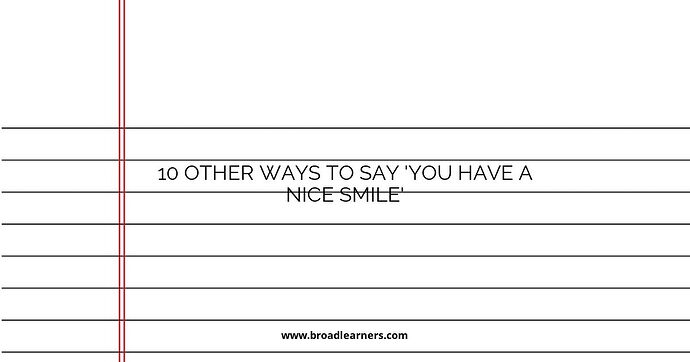 10 Other Ways to Say 'You Have A Nice Smile'