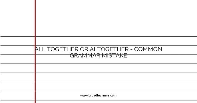 All Together or Altogether - Common Grammar Mistake