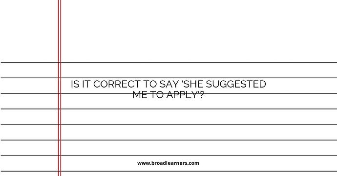 is-it-correct-to-say-she-suggested-me-to-apply