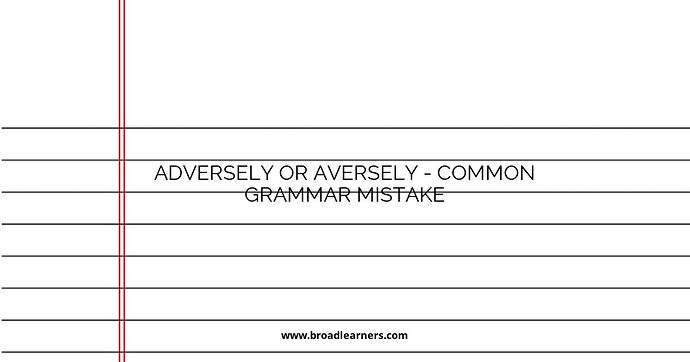 Adversely or Aversely - Common Grammar Mistake