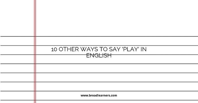 10 Other Ways to Say 'Play' in English
