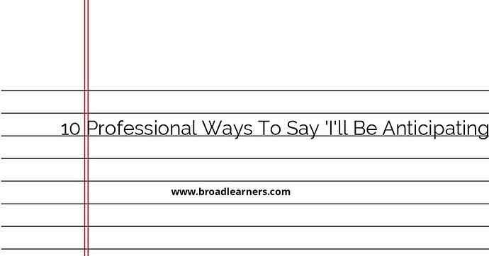 10-professional-ways-to-say-i-ll-be-anticipating-in-emails