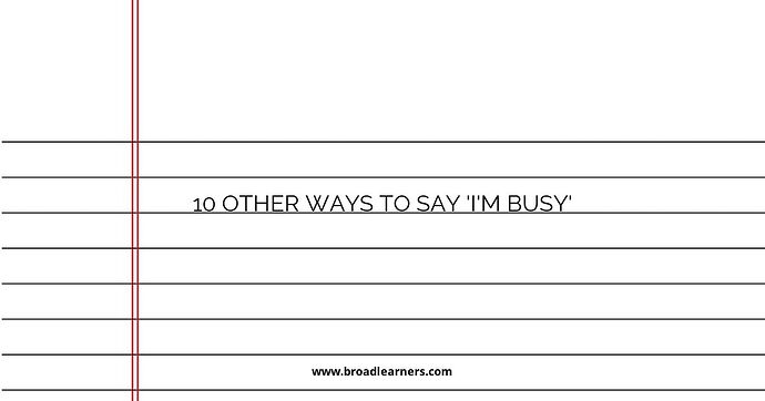 10 Other Ways to Say 'I'm Busy'