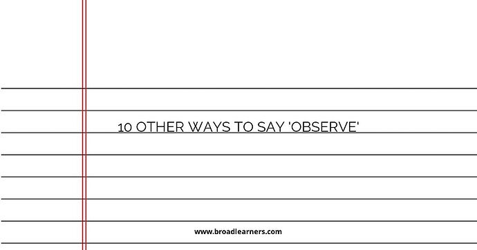 10 Other Ways to Say 'Observe'